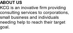 ABOUT US KCG is an inovative firm providing consulting services to corporations, small business and individuals needing help to reach their target goal.